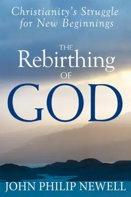 Znovuzrodenie Boha: Kresťanský boj o nový začiatok - The Rebirthing of God: Christianity's Struggle for New Beginnings