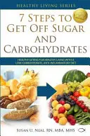 7 krokov, ako sa zbaviť cukru a sacharidov: Zdravé stravovanie pre zdravý život s nízko-sacharidovou, protizápalovou diétou - 7 Steps to Get Off Sugar and Carbohydrates: Healthy Eating for Healthy Living with a Low-Carbohydrate, Anti-Inflammatory Diet