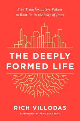Hlboko formovaný život: Päť transformačných hodnôt, ktoré nás zakorenia na Ježišovej ceste - The Deeply Formed Life: Five Transformative Values to Root Us in the Way of Jesus