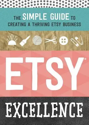 Etsy Excellence: Jednoduchý sprievodca vytvorením prosperujúceho podniku Etsy - Etsy Excellence: The Simple Guide to Creating a Thriving Etsy Business