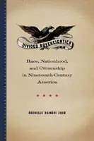 Rozdelené suverenity: Rasa, národnosť a občianstvo v Amerike devätnásteho storočia - Divided Sovereignties: Race, Nationhood, and Citizenship in Nineteenth-Century America