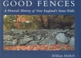 Dobré ploty: Kamenné múry v Novom Anglicku: obrazová história - Good Fences: A Pictorial History of New England's Stone Walls