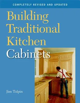 Stavba tradičných kuchynských skriniek: Kompletne prepracovaná a aktualizovaná príručka na výrobu kuchynských liniek - Building Traditional Kitchen Cabinets: Completely Revised and Updated