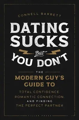 Zoznamka je na nič, ale ty nie: Sprievodca moderného chlapa, ako si získať úplnú sebadôveru, romantické spojenie a nájsť dokonalého partnera - Dating Sucks, But You Don't: The Modern Guy's Guide to Total Confidence, Romantic Connection, and Finding the Perfect Partner
