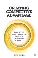 Vytváranie konkurenčnej výhody: Ako byť strategicky vpredu na meniacich sa trhoch - Creating Competitive Advantage: How to Be Strategically Ahead in Changing Markets