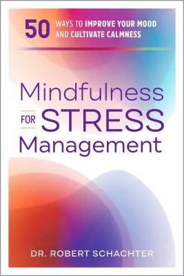 Mindfulness for Stress Management (Všímavosť pri zvládaní stresu): Zlepšenie nálady a vypestovanie pokoja: 50 spôsobov, ako si zlepšiť náladu a vypestovať pokoj - Mindfulness for Stress Management: 50 Ways to Improve Your Mood and Cultivate Calmness