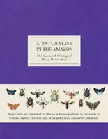 Prírodovedec v Amazónii - Denníky a spisy Henryho Waltera Batesa - Naturalist in the Amazon - The Journals & Writings of Henry Walter Bates