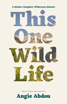 Tento jeden divoký život: A Mother-Daughter Wilderness Memoir (Spomienky matky a dcéry v divočine) - This One Wild Life: A Mother-Daughter Wilderness Memoir