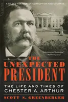 Neočakávaný prezident: Arthur: Život a doba Chestera A. Arthura - The Unexpected President: The Life and Times of Chester A. Arthur
