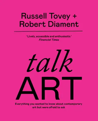 Talk Art - THE SUNDAY TIMES BESTSELLER Všetko, čo ste chceli vedieť o súčasnom umení, ale báli ste sa spýtať - Talk Art - THE SUNDAY TIMES BESTSELLER Everything you wanted to know about contemporary art but were afraid to ask