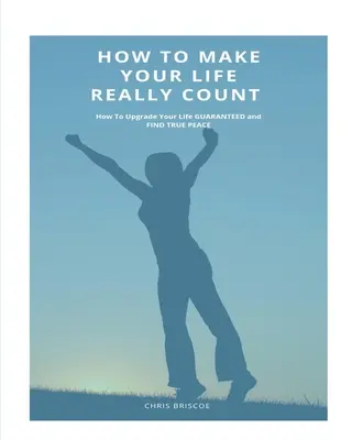 Ako urobiť svoj život skutočne dôležitým. - How To Make Your Life Really Count.