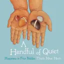 Hrsť ticha: Šťastie v štyroch kamienkoch - A Handful of Quiet: Happiness in Four Pebbles