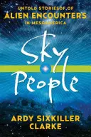 Nebeskí ľudia: Nevypovedané príbehy o stretnutiach s mimozemšťanmi v Mezoamerike - Sky People: Untold Stories of Alien Encounters in Mesoamerica