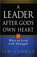 Vodca podľa Božieho srdca: 15 spôsobov, ako viesť so silou - A Leader After God's Own Heart: 15 Ways to Lead with Strength