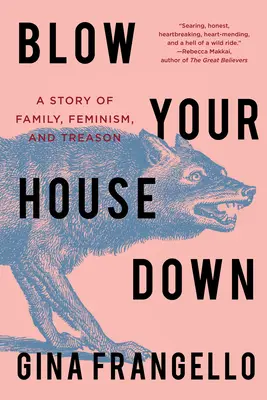 Zbúraj svoj dom: Príbeh rodiny, feminizmu a zrady - Blow Your House Down: A Story of Family, Feminism, and Treason