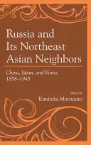 Rusko a jeho susedia zo severovýchodnej Ázie: Čína, Japonsko a Kórea, 1858-1945 - Russia and Its Northeast Asian Neighbors: China, Japan, and Korea, 1858-1945