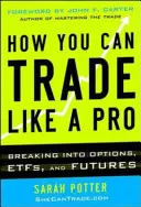 Ako môžete obchodovať ako profesionál: Ako obchodovať s opciami, futuritami, akciami a ETF? - How You Can Trade Like a Pro: Breaking into Options, Futures, Stocks, and ETFs