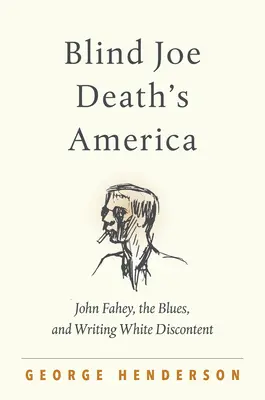 Amerika slepého Joea Deatha: John Fahey, blues a písanie bielej nespokojnosti - Blind Joe Death's America: John Fahey, the Blues, and Writing White Discontent