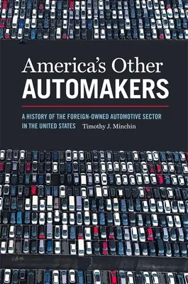 Ďalší americkí výrobcovia automobilov: História automobilového priemyslu v Spojených štátoch vlastneného zahraničnými investormi - America's Other Automakers: A History of the Foreign-Owned Automotive Sector in the United States