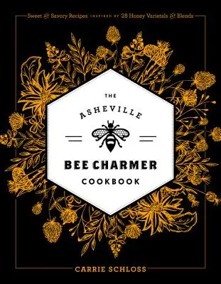 Kuchárska kniha Ashevillského zaklínača včiel: Sladké a slané recepty inšpirované 28 odrodami a zmesami medu - The Asheville Bee Charmer Cookbook: Sweet and Savory Recipes Inspired by 28 Honey Varietals and Blends