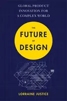 Budúcnosť dizajnu: Globálna inovácia výrobkov pre zložitý svet - The Future of Design: Global Product Innovation for a Complex World