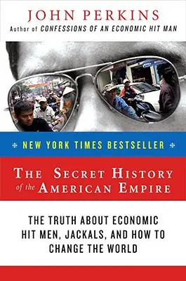 Tajné dejiny amerického impéria: Pravda o ekonomických nájomných vrahoch, šakaloch a o tom, ako zmeniť svet - The Secret History of the American Empire: The Truth about Economic Hit Men, Jackals, and How to Change the World