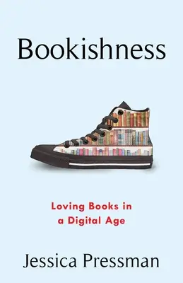 Knižnosť: Knihy v digitálnom veku: Láska ku knihám v digitálnom veku - Bookishness: Loving Books in a Digital Age