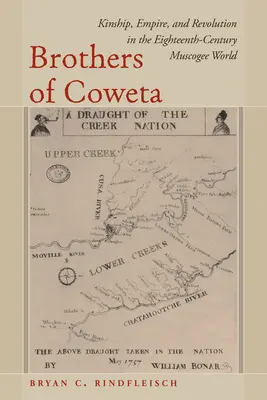 Bratia Cowetovci: Príbuzenské vzťahy, impérium a revolúcia vo svete Muscogee v osemnástom storočí - Brothers of Coweta: Kinship, Empire, and Revolution in the Eighteenth-Century Muscogee World