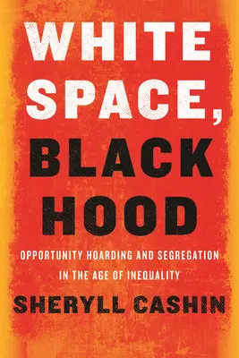 Biely priestor, čierna kapucňa: hromadenie príležitostí a segregácia vo veku nerovnosti - White Space, Black Hood: Opportunity Hoarding and Segregation in the Age of Inequality