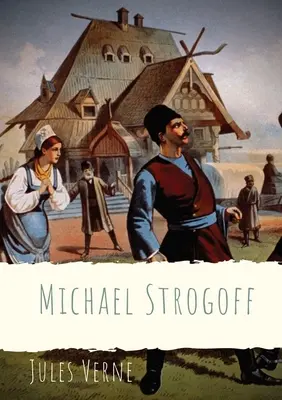 Michael Strogoff: Román, ktorý napísal Jules Verne v roku 1876 - Michael Strogoff: A novel written by Jules Verne in 1876