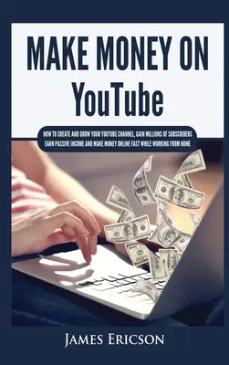 Zarábajte peniaze na YouTube: Ako vytvoriť a rozvíjať svoj kanál YouTube, získať milióny odberateľov, zarábať pasívne príjmy a zarábať peniaze online F - Make Money On YouTube: How to Create and Grow Your YouTube Channel, Gain Millions of Subscribers, Earn Passive Income and Make Money Online F