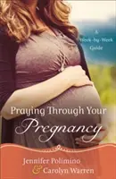 Modlitba počas tehotenstva: A Week-by-Week Guide - Praying Through Your Pregnancy: A Week-By-Week Guide