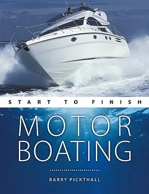Motorový čln: Od začiatočníka k dokonalosti: Od začiatočníka po pokročilého: Dokonalý sprievodca zdokonalením vašich zručností v motorovom člne - Motorboating Start to Finish: From Beginner to Advanced: The Perfect Guide to Improving Your Motorboating Skills