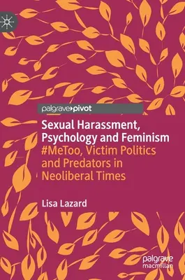 Sexuálne obťažovanie, psychológia a feminizmus: V neoliberálnych časoch: #Metoo, politika obetí a predátori - Sexual Harassment, Psychology and Feminism: #Metoo, Victim Politics and Predators in Neoliberal Times