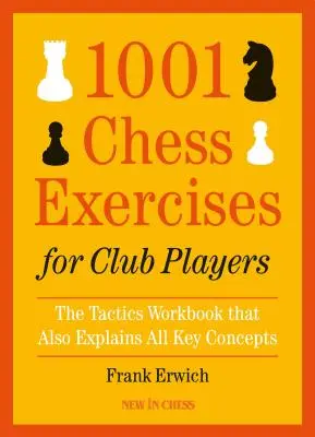 1001 šachových cvičení pre klubových hráčov: Cvičebnica taktiky, ktorá zároveň vysvetľuje všetky kľúčové pojmy - 1001 Chess Exercises for Club Players: The Tactics Workbook That Also Explains All Key Concepts
