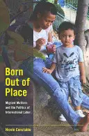 Narodený mimo miesta: Matky migrantky a politika medzinárodnej práce - Born Out of Place: Migrant Mothers and the Politics of International Labor