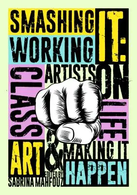 Smashing It: Working Class Artists on Life, Art and Making It Happen (Rozbiť to: Umelci z pracujúcej triedy o živote, umení a jeho realizácii) - Smashing It: Working Class Artists on Life, Art and Making It Happen