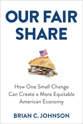 Náš spravodlivý podiel: Ako môže jedna malá zmena vytvoriť spravodlivejšie americké hospodárstvo - Our Fair Share: How One Small Change Can Create a More Equitable American Economy