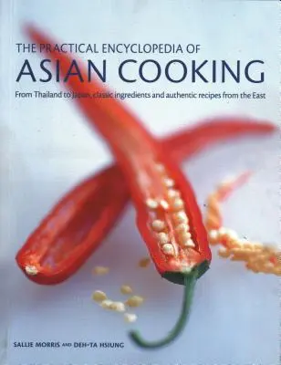 Praktická encyklopédia ázijskej kuchyne: Od Thajska po Japonsko, klasické ingrediencie a autentické recepty z východu - The Practical Encyclopedia of Asian Cooking: From Thailand to Japan, Classic Ingredients and Authentic Recipes from the East