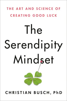 Serendipity Mindset (Myšlienkové nastavenie v duchu náhody): Umelecké a vedecké poznatky o vytváraní šťastia - The Serendipity Mindset: The Art and Science of Creating Good Luck