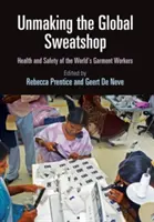Unmaking the Global Sweatshop: Zdravie a bezpečnosť pracovníkov v odevnom priemysle vo svete - Unmaking the Global Sweatshop: Health and Safety of the World's Garment Workers