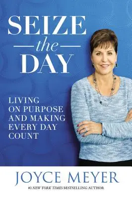Chyť sa dňa: Žiť cieľavedome a urobiť každý deň dôležitým - Seize the Day: Living on Purpose and Making Every Day Count