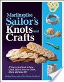 Marlinspike Námornícke uzly a remeslá: A Step-by-Step Guide to Tieing Classic Sailor's Knots to Create, Adorn, and Show Off - Marlinspike Sailor's Knots and Crafts: A Step-By-Step Guide to Tying Classic Sailor's Knots to Create, Adorn, and Show Off