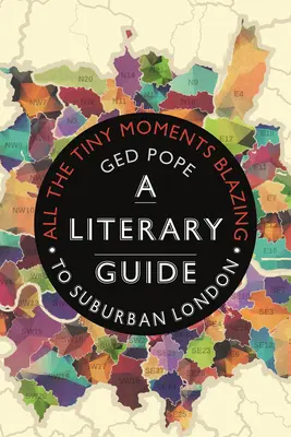Všetky drobné okamihy plápolajú: Literárny sprievodca predmestím Londýna - All the Tiny Moments Blazing: A Literary Guide to Suburban London