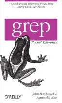 Grep Pocket Reference: Rýchla vrecková príručka pre nástroj, ktorý potrebuje každý používateľ Unixu - Grep Pocket Reference: A Quick Pocket Reference for a Utility Every Unix User Needs