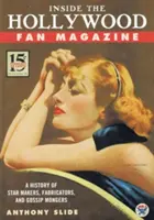 Inside the Hollywood Fan Magazine (Časopis pre hollywoodskych fanúšikov): A History of Star Makers, Fabricators, and Gossip Mongers (História tvorcov hviezd, fabrikantov a klebetníkov) - Inside the Hollywood Fan Magazine: A History of Star Makers, Fabricators, and Gossip Mongers