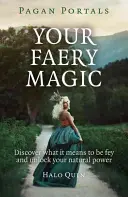 Pohanské portály - Tvoja čarovná mágia: Objavte, čo znamená byť Fey a odomknite svoju prirodzenú silu. - Pagan Portals - Your Faery Magic: Discover What It Means to Be Fey and Unlock Your Natural Power