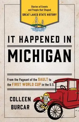 Stalo sa to v Michigane: Príbehy udalostí a ľudí, ktorí formovali dejiny štátu Veľkých jazier - It Happened in Michigan: Stories of Events and People That Shaped Great Lakes State History
