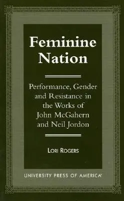 Ženský národ: John McGahern a Neil Jordan: performancia, rod a odpor v dielach Johna McGaherna a Neila Jordana - Feminine Nation: Performance, Gender and Resistance in the Works of John McGahern and Neil Jordan