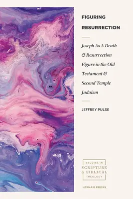 Figuring Resurrection: Jozef ako postava smrti a vzkriesenia v Starom zákone a judaizme druhého chrámu - Figuring Resurrection: Joseph as a Death and Resurrection Figure in the Old Testament and Second Temple Judaism